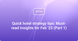 quick hotel strategy tips: must-read insights for Feb '25 (part 1)