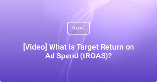 [Video] What is Target Return on Ad Spend (tROAS)?