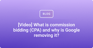 [Video] What is commission bidding (CPA) and why is Google removing it?