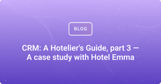 CRM: A Hotelier's Guide, part 3 — A case study with Hotel Emma