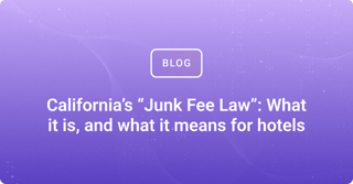 California’s “Junk Fee Law”: What it is, and what it means for hotels