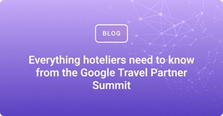 Everything hoteliers need to know from the Google Travel Partner Summit