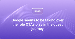 Google seems to be taking over the role OTAs play in the guest journey