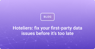 Hoteliers: fix your first-party data issues before it’s too late