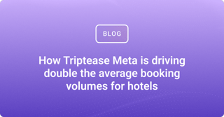 How Triptease Meta is driving double the average booking volumes for hotels