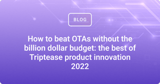 How to beat OTAs without the billion dollar budget: the best of Triptease product innovation 2022