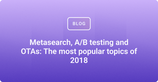 Metasearch, A/B testing and OTAs: The most popular topics of 2018