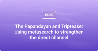 The Papandayan and Triptease: Using metasearch to strengthen the direct channel