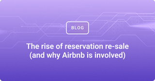 The rise of reservation re-sale (and why Airbnb is involved)