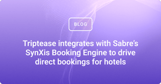 Triptease integrates with Sabre’s SynXis Booking Engine to drive direct bookings for hotels