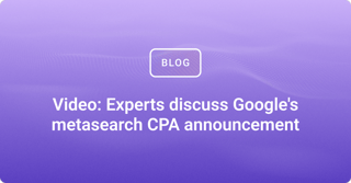 Video: Experts discuss Google's metasearch CPA announcement