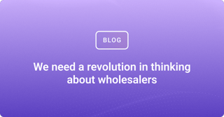 We need a revolution in thinking about wholesalers