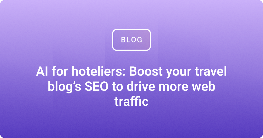 AI for Hoteliers: Boost your travel blog’s SEO & drive more traffic