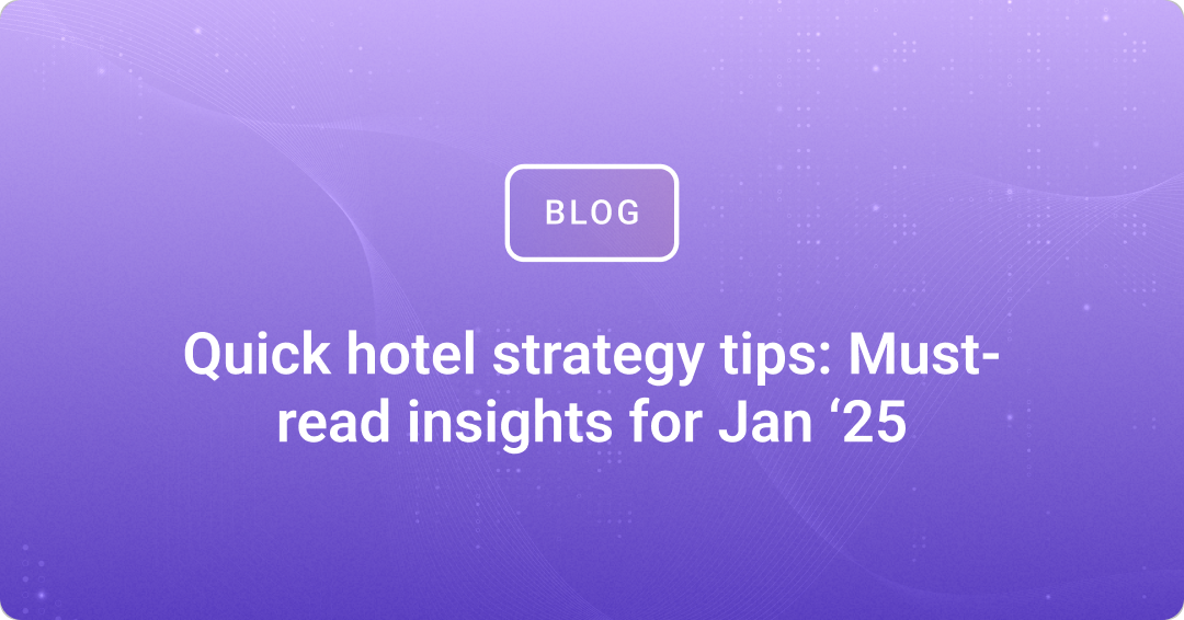 Quick hotel strategy tips: Must-read insights for Jan '25