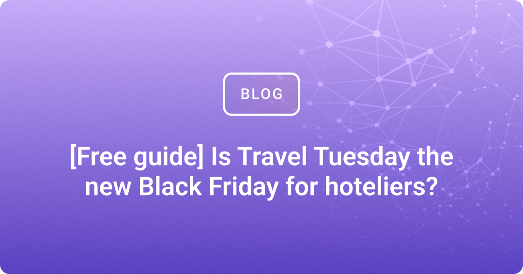 [Free guide] Is Travel Tuesday the new Black Friday for hoteliers?