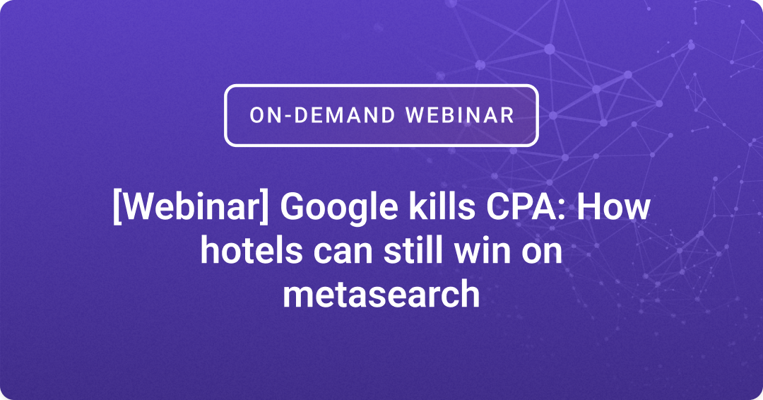 [Webinar] Google kills CPA: How hotels can still win on metasearch