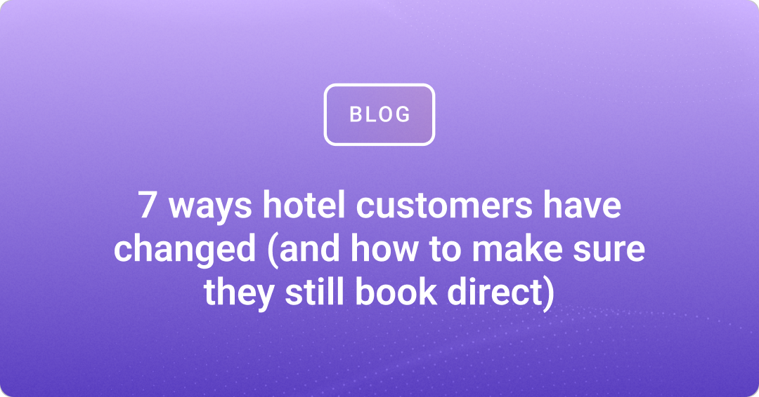 7 ways hotel guests have changed (and how to get them to book direct)