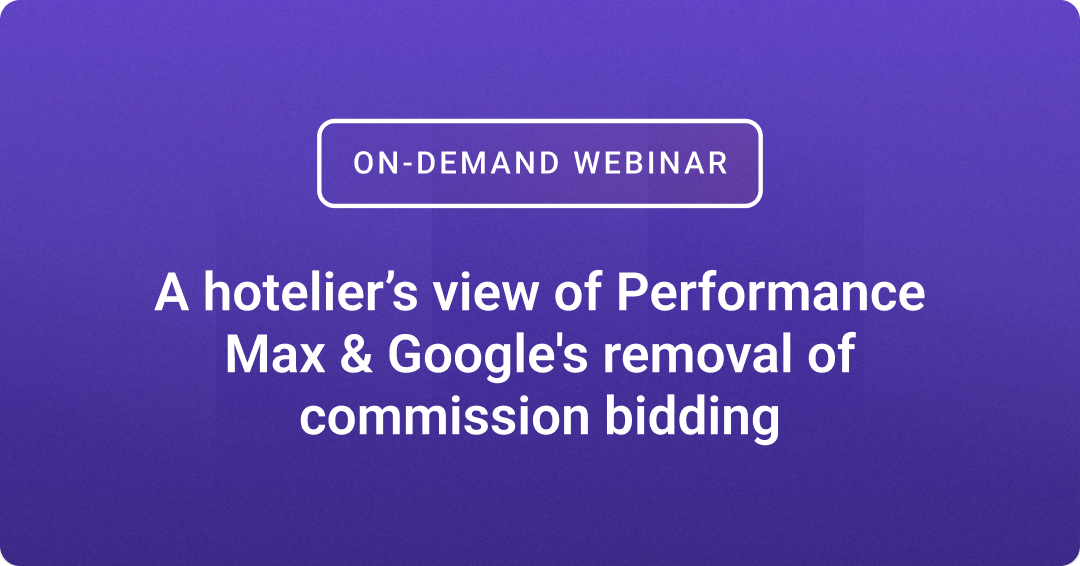 A hotelier’s view of Performance Max & Google's removal of commission bidding