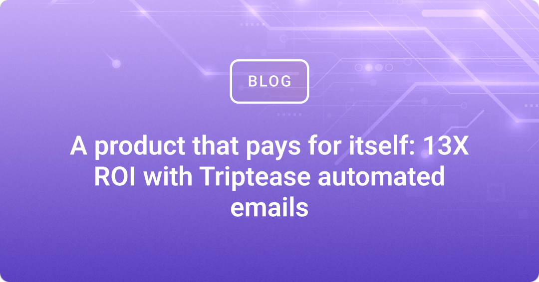 A product that pays for itself: 13X ROI with Triptease automated emails