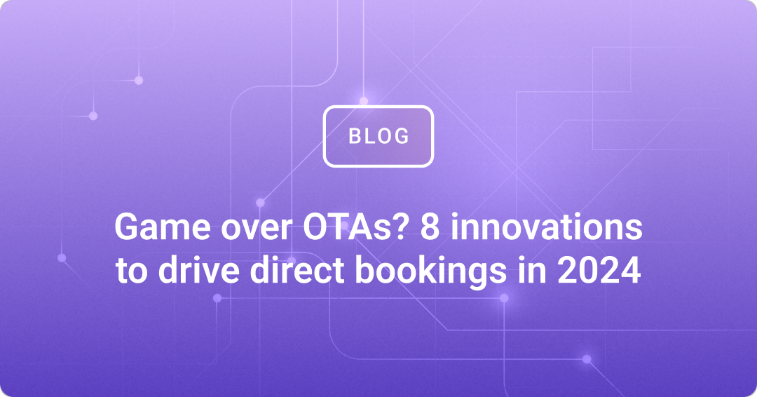 Game over OTAs? 8 innovations to drive direct bookings in 2024