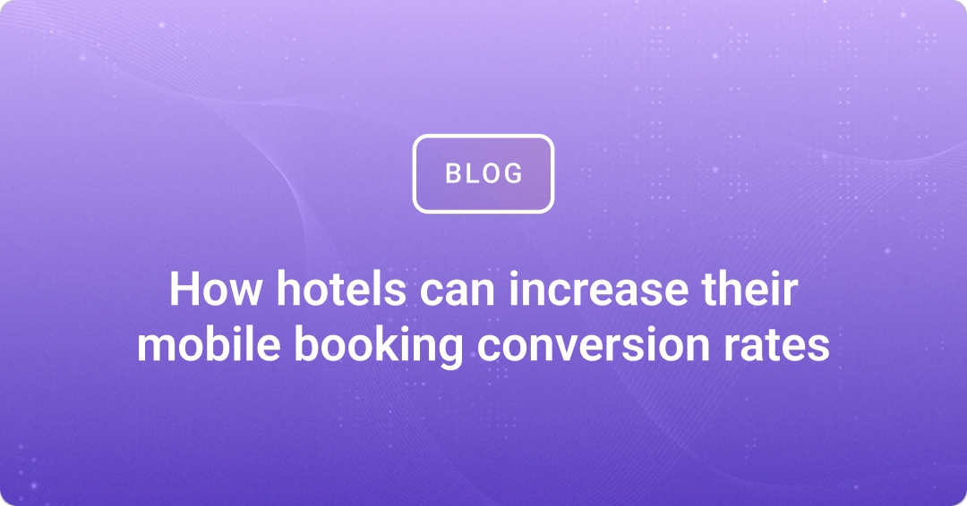 How hotels can increase their mobile booking conversion rates