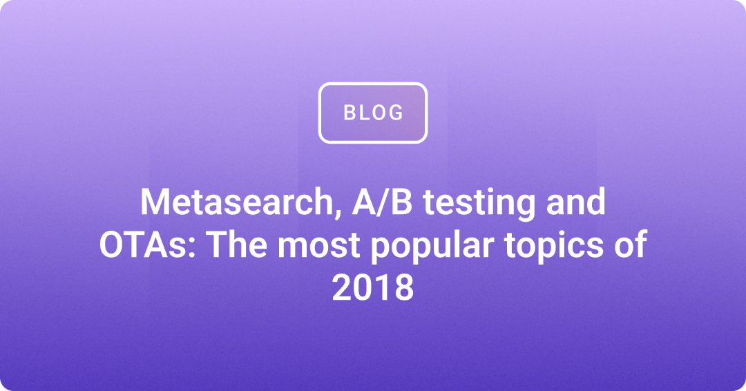 Metasearch, A/B testing and OTAs: The most popular topics of 2018