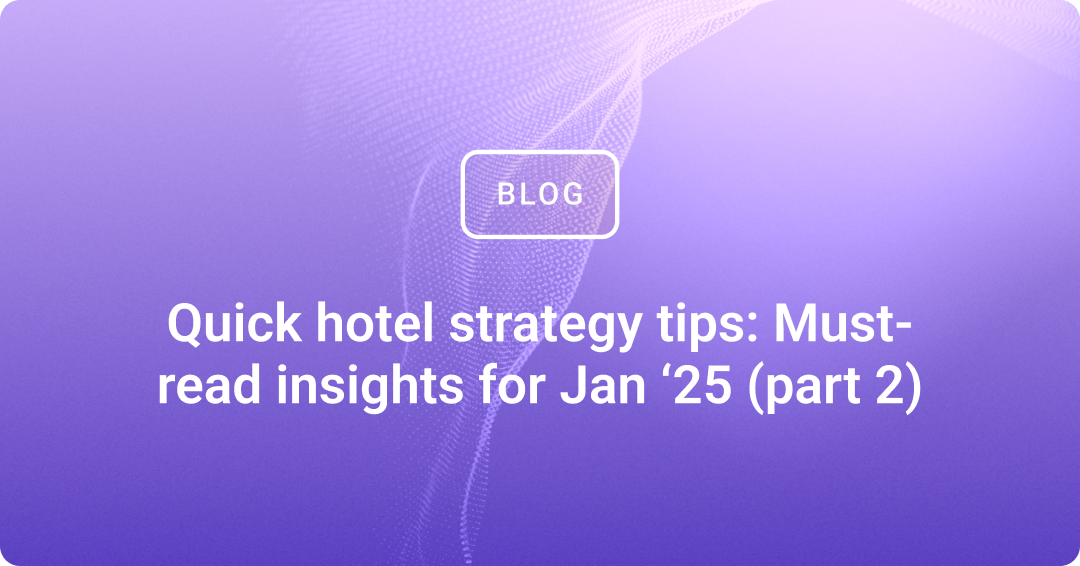 Quick hotel strategy tips: Must-read insights for Jan '25 (Part 2)