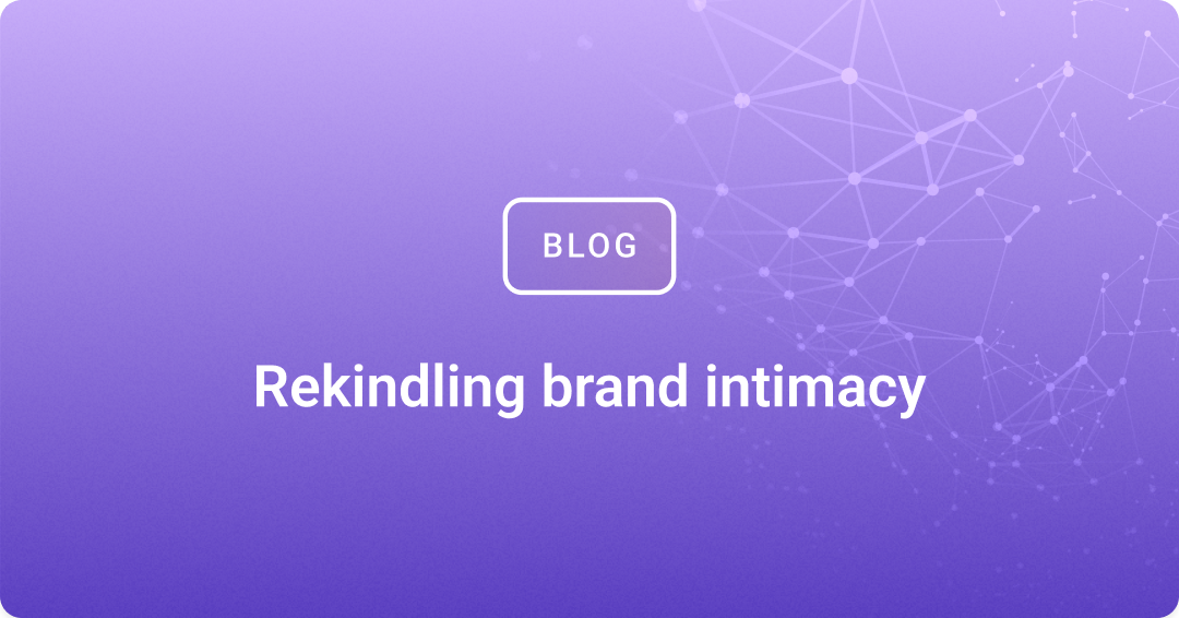 Rekindling brand intimacy