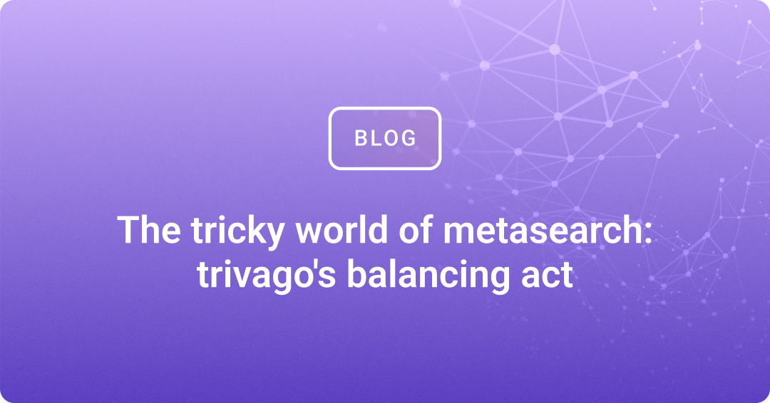 The tricky world of metasearch: trivago's balancing act