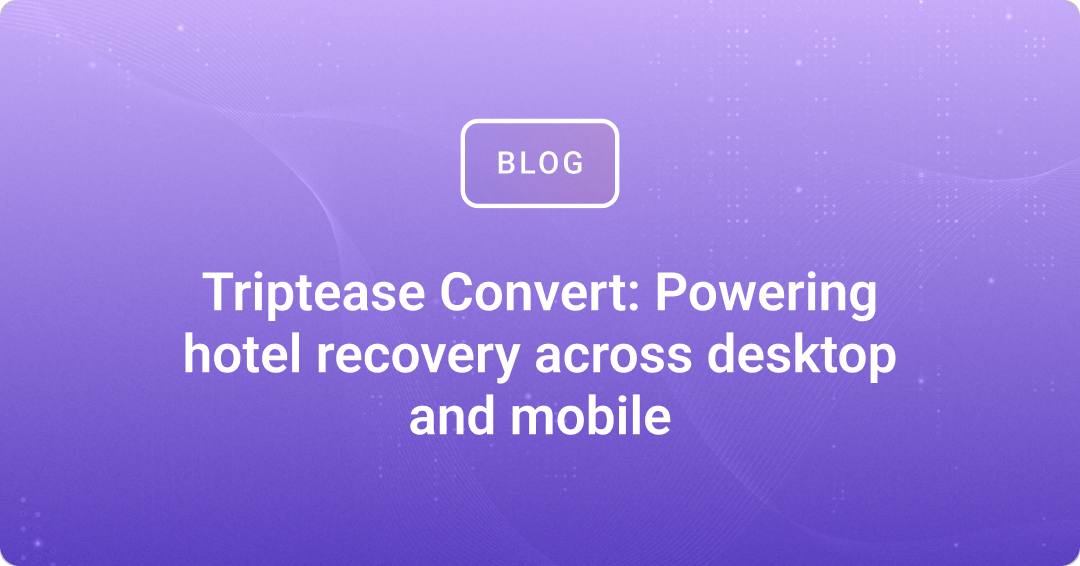 Triptease Convert: Powering hotel recovery across desktop and mobile