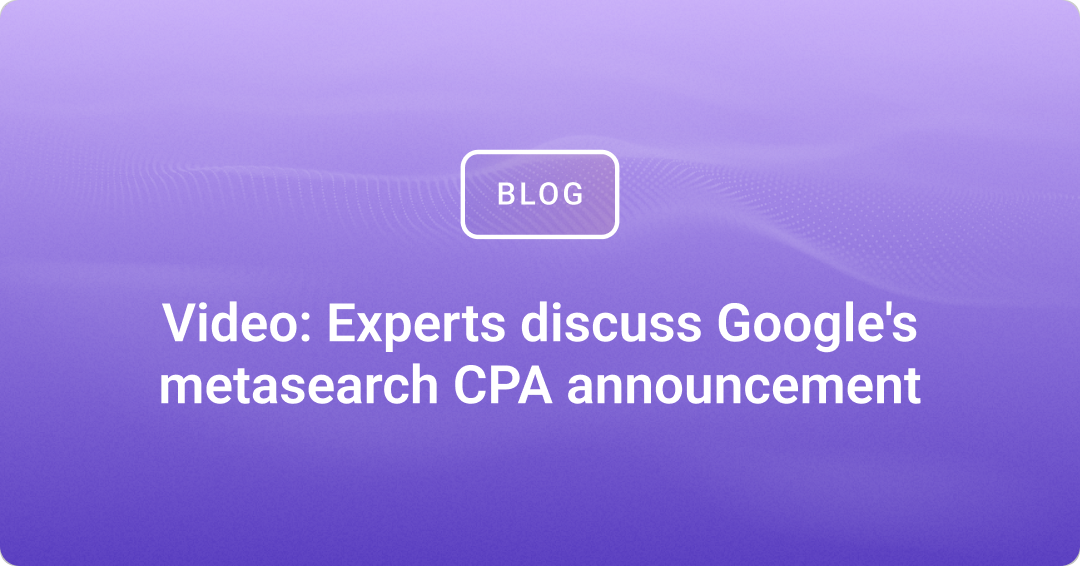 Video: Experts discuss Google's metasearch CPA announcement